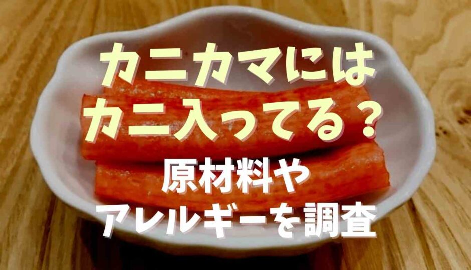 カニカマにカニ入ってる？原材料やアレルギーを調査