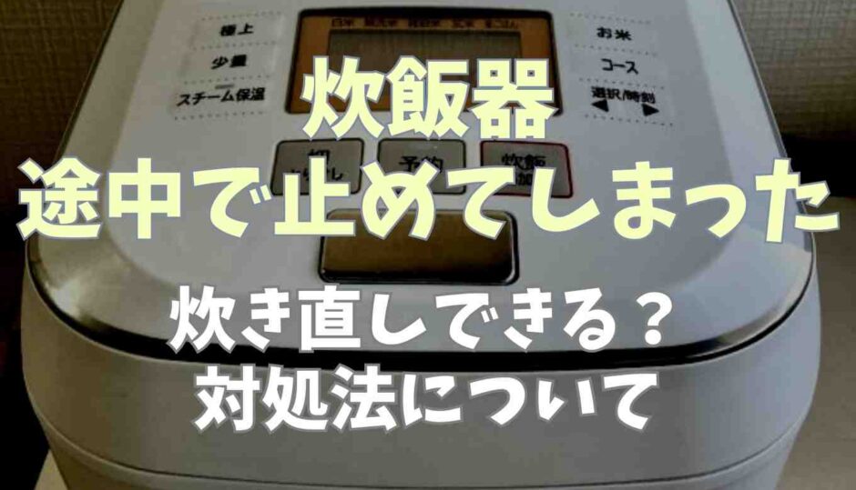 炊飯器を途中で止めてしまったら？炊き直しできる？