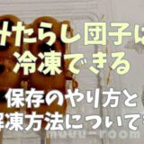 みたらし団子は冷凍できる！保存のやり方と解凍方法についても