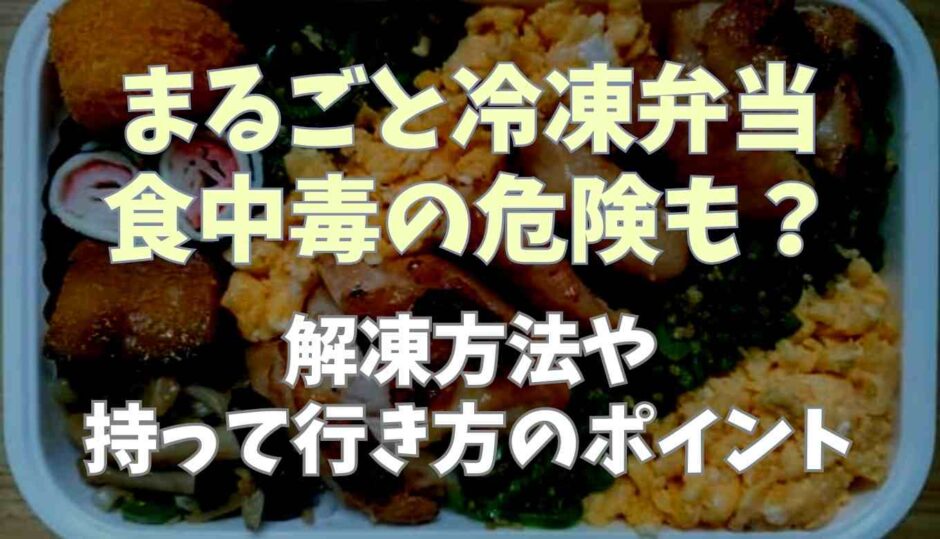 まるごと冷凍弁当は食中毒の危険？解凍方法と持って行き方