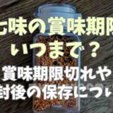 七味の賞味期限いつまで？賞味期限切れや開封後の保存について