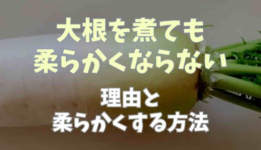 大根を煮ても柔らかくならない理由と柔らかく味しみよくする方法