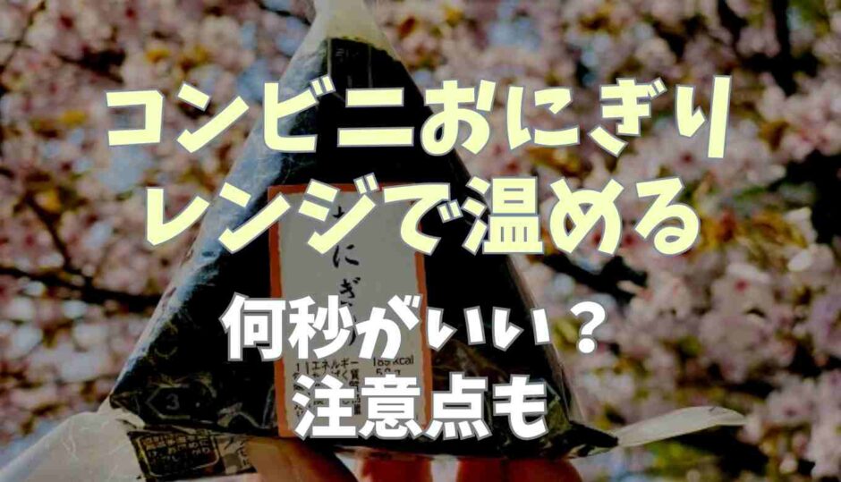 コンビニおにぎりレンジで温めるのは何秒がいい？