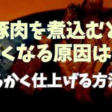 豚肉を煮込むと硬くなるのはなぜ？柔らかく仕上げる方法も