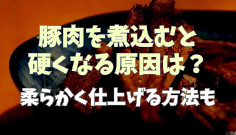 豚肉を煮込むと硬くなるのはなぜ？柔らかく仕上げる方法も