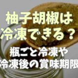 柚子胡椒は冷凍できる？瓶ごと冷凍や賞味期限についても