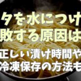 パスタを水につけると失敗する原因は？冷凍保存の方法も