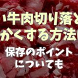 安い牛肉切り落としを柔らかくする方法は？保存のポイントについても