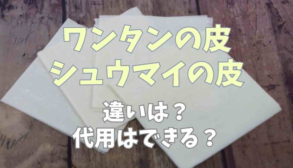 ワンタンの皮とシュウマイの皮の違いは？代用できるか調査