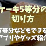 ケーキの5等分の切り方は？7等分などもできるアプリやグッズを紹介