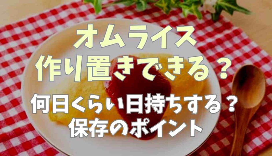 オムライスは作り置きできる？何日くらい日持ちする？