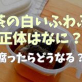 麦茶の白いふわふわは何？