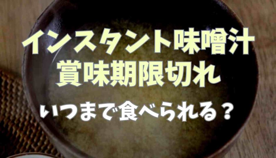 インスタント味噌汁の賞味期限切れはいつまで大丈夫？