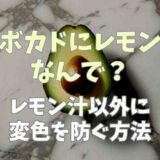 アボカドにレモン汁はなぜ？