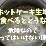 ホットケーキの生地を生でそのまま食べるとどうなる？危険なのでやってはいけない理由