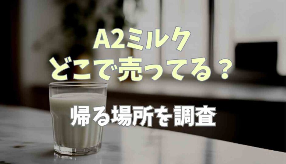 A2ミルクはどこで売ってる？