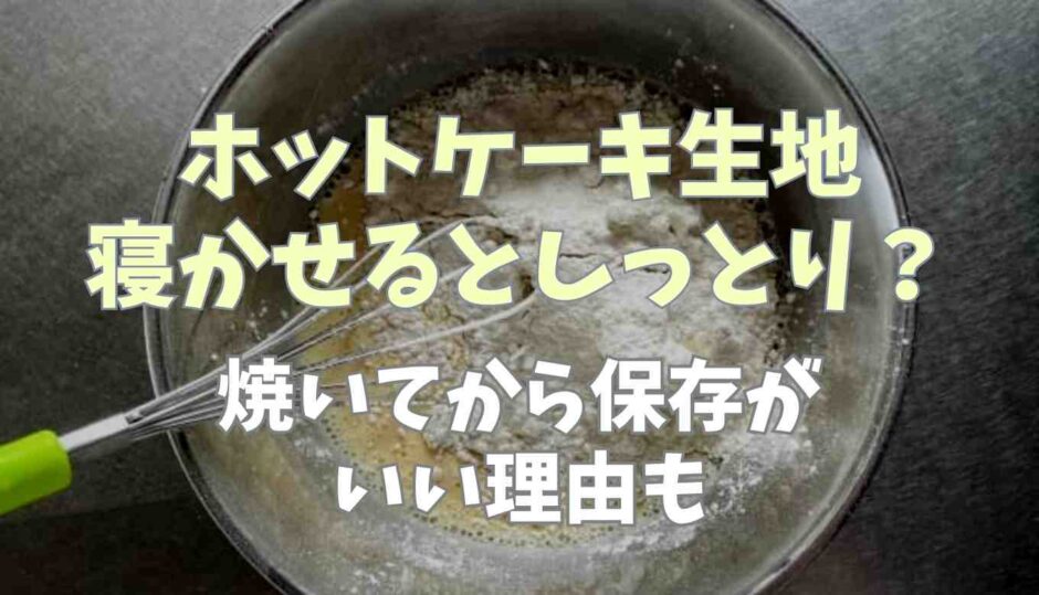 ホットケーキ生地寝かせるとしっとり？焼いてから保存がいい理由