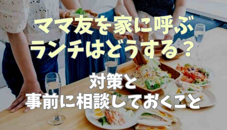 ママ友を家に呼ぶときランチはどうする？