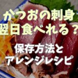 かつお刺し身の残りは翌日食べれる？保存方法とアレンジレシピ！