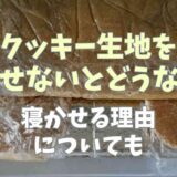 クッキー生地を寝かせないとどうなる？寝かせる理由についても