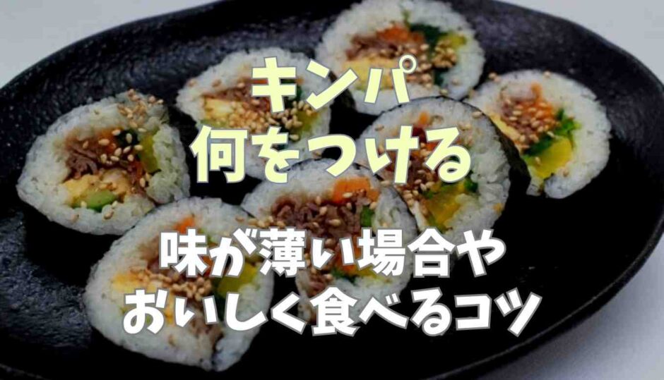 キンパ何をつける？味が薄い場合やおいしく食べるコツ