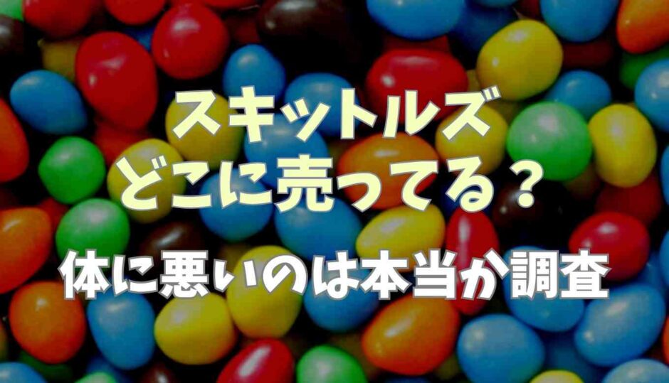 スキットルズはどこに売ってる？体に悪いのは本当か調査