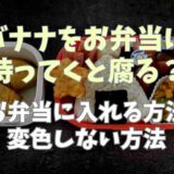 バナナはお弁当に入れると腐る？お弁当へ入れる方法や変色しない方法も紹介