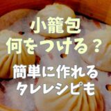 小籠包には何つける？簡単に作れるタレレシピも！