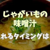 じゃがいも味噌汁のじゃがいもはいつ入れるのがいい？作り方も紹介