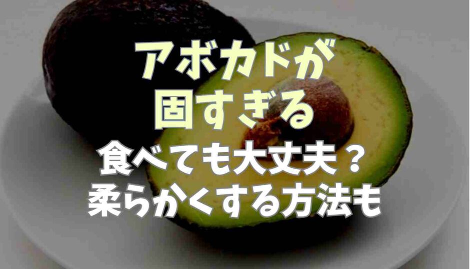 アボカドが固すぎるのは食べても大丈夫？