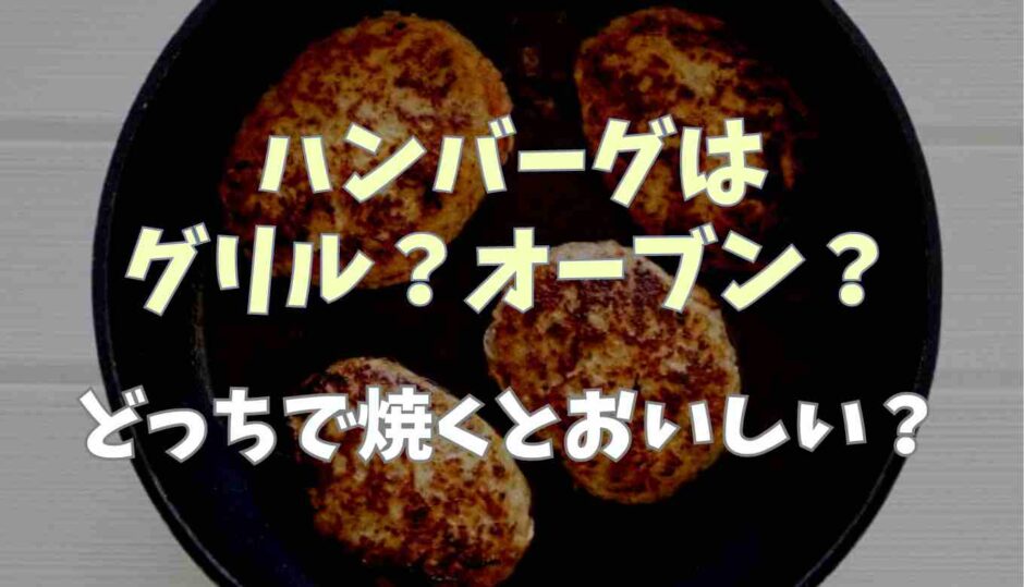 ハンバーグはグリル？オーブンどっちで焼くと美味しい？