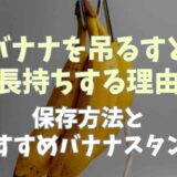 バナナは吊るすと長持ちする理由は？保存方法やおすすめのバナナスタンドも