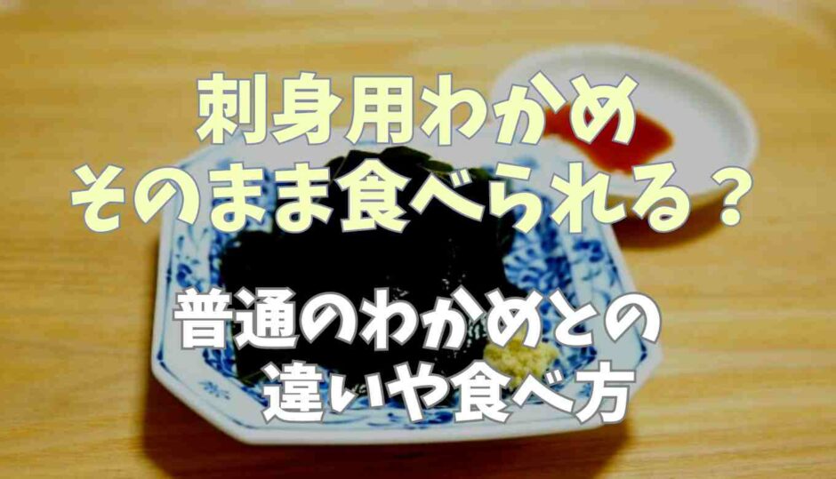 刺し身わかめそのまま食べられる？