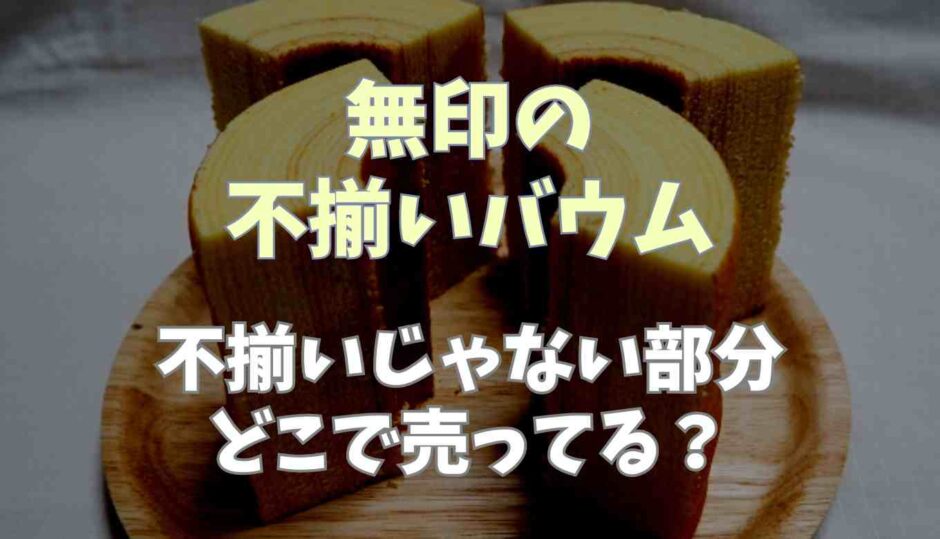 無印の不揃いバウムはどこの部分？