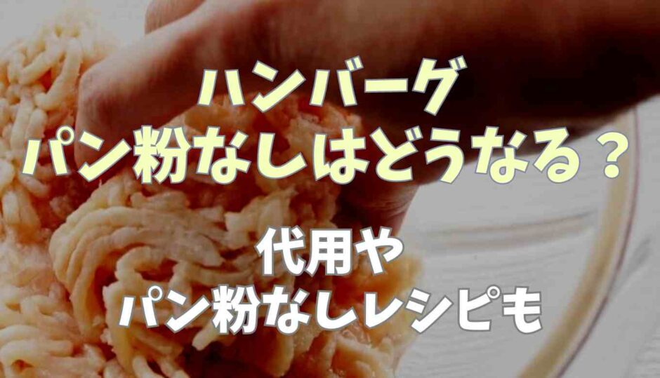 ハンバーグはパン粉なしだとどうなる？