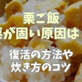 栗ご飯の栗がかたい原因は？復活の方法や炊き方のコツについても紹介