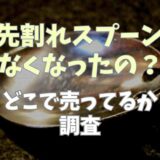 先割れスプーンなくなったの？