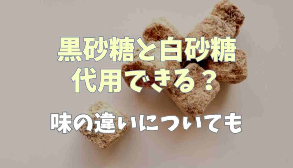 黒砂糖ろ白砂糖代用できる？